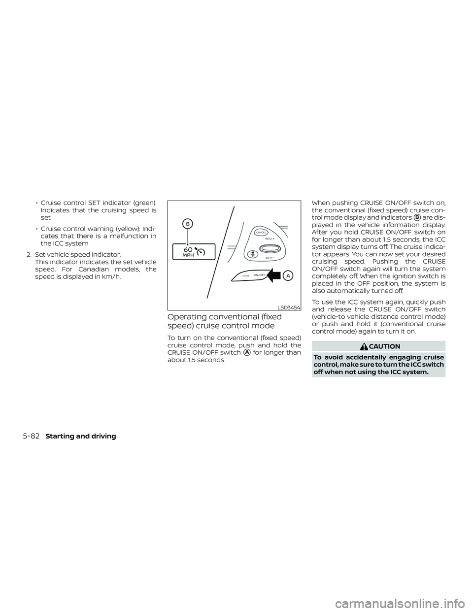 NISSAN MURANO 2019  Owner´s Manual ∙ Cruise control SET indicator (green):Indicates that the cruising speed is
set
∙ Cruise control warning (yellow): Indi- cates that there is a malfunction in
the ICC system
2. Set vehicle speed in