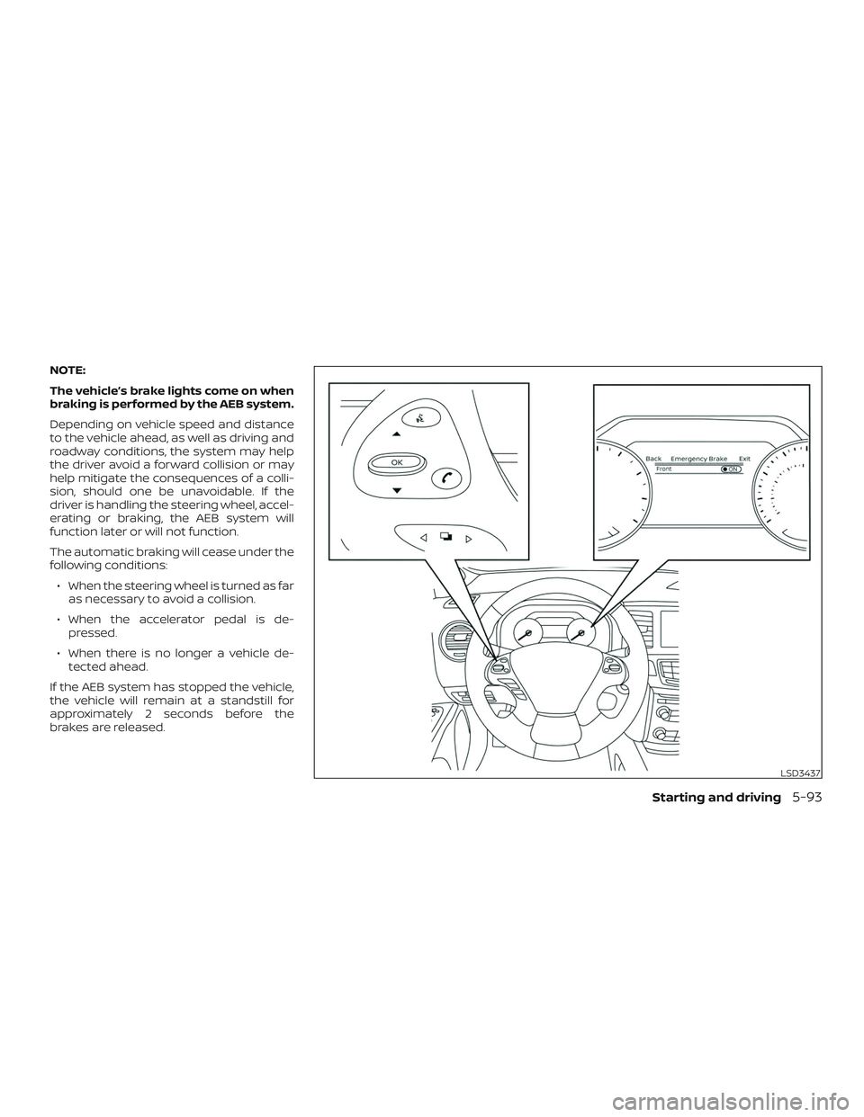 NISSAN MURANO 2019  Owner´s Manual NOTE:
The vehicle’s brake lights come on when
braking is performed by the AEB system.
Depending on vehicle speed and distance
to the vehicle ahead, as well as driving and
roadway conditions, the sys