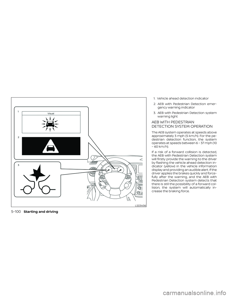 NISSAN MURANO 2019  Owner´s Manual 1. Vehicle ahead detection indicator
2. AEB with Pedestrian Detection emer-gency warning indicator
3. AEB with Pedestrian Detection system warning light
AEB WITH PEDESTRIAN
DETECTION SYSTEM OPERATION
