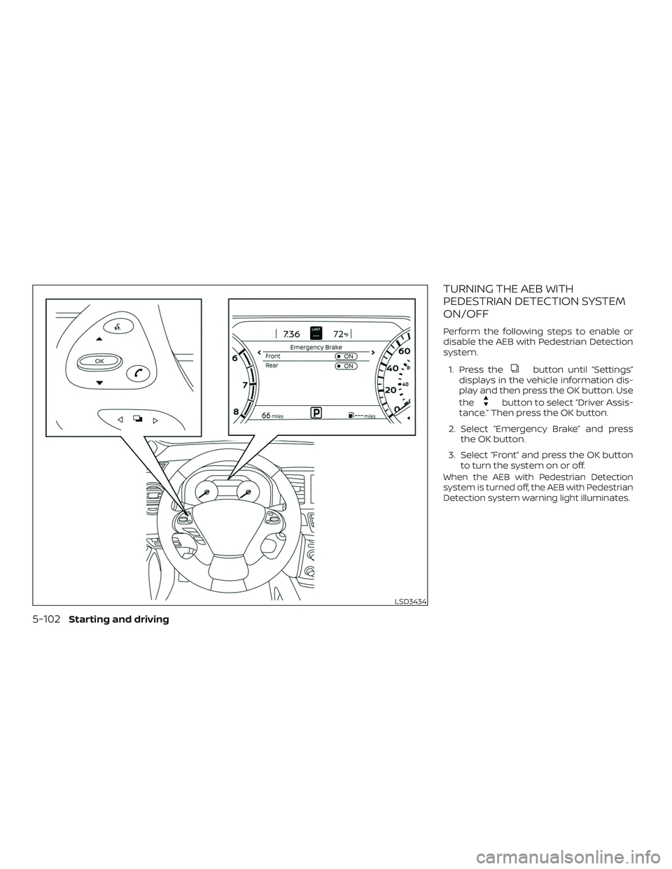 NISSAN MURANO 2019  Owner´s Manual TURNING THE AEB WITH
PEDESTRIAN DETECTION SYSTEM
ON/OFF
Perform the following steps to enable or
disable the AEB with Pedestrian Detection
system.1. Press the
button until “Settings”
displays in t