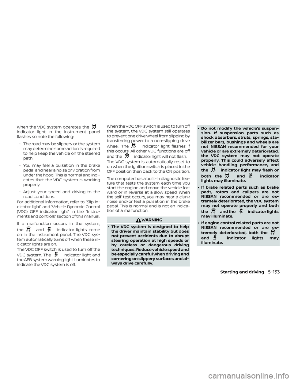 NISSAN MURANO 2019 Owner´s Manual When the VDC system operates, theindicator light in the instrument panel
flashes so note the following:∙ The road may be slippery or the system may determine some action is required
to help keep the NISSAN MURANO 2019 Owner´s Manual When the VDC system operates, theindicator light in the instrument panel
flashes so note the following:∙ The road may be slippery or the system may determine some action is required
to help keep the