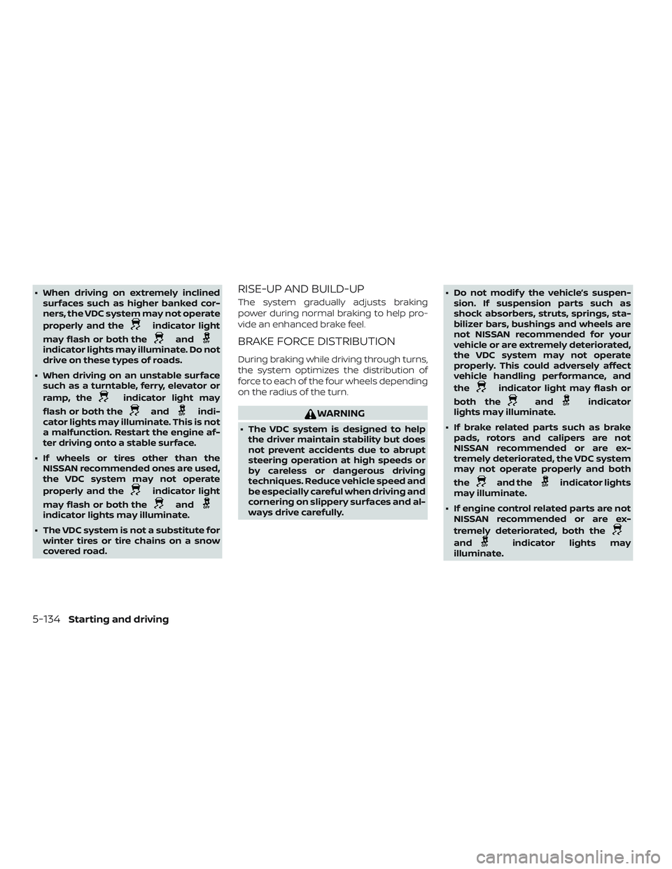 NISSAN MURANO 2019 Owner´s Manual ∙ When driving on extremely inclinedsurfaces such as higher banked cor-
ners, the VDC system may not operate
properly and the
indicator light
may flash or both the
andindicator lights may illuminate NISSAN MURANO 2019 Owner´s Manual ∙ When driving on extremely inclinedsurfaces such as higher banked cor-
ners, the VDC system may not operate
properly and the
indicator light
may flash or both the
andindicator lights may illuminate