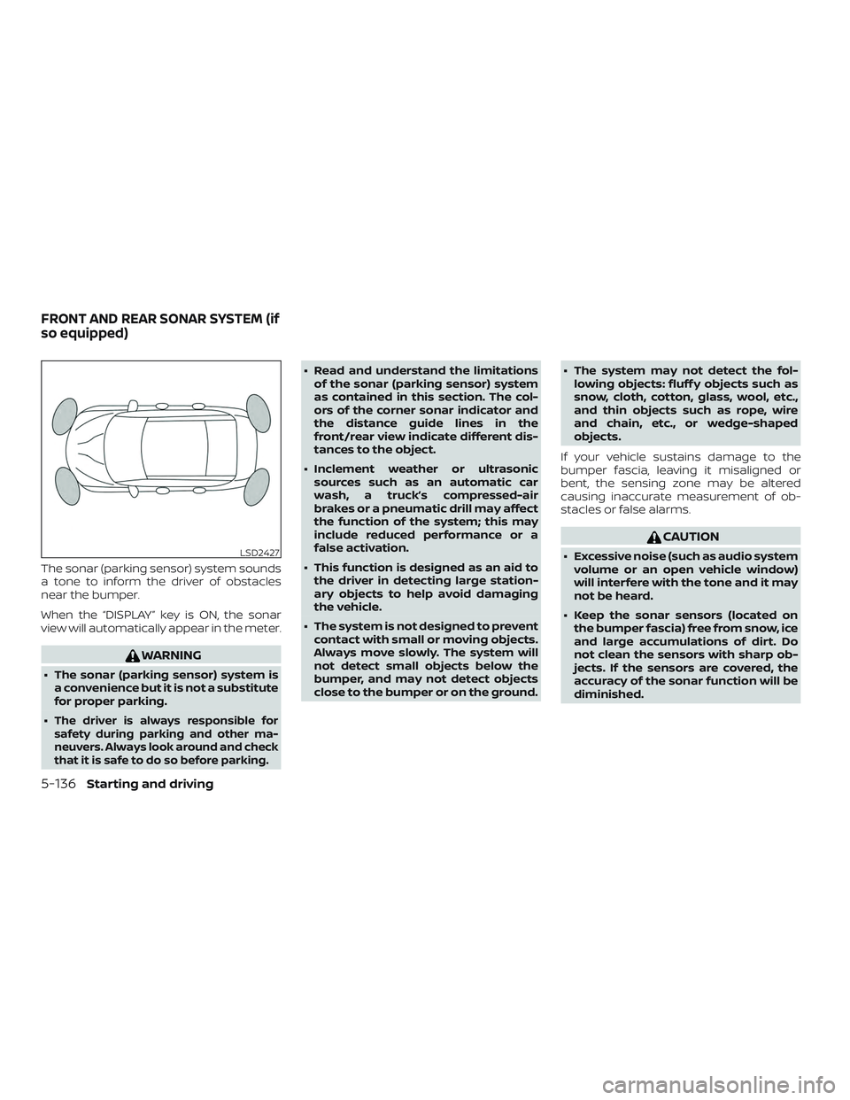 NISSAN MURANO 2019 Owner´s Manual The sonar (parking sensor) system sounds
a tone to inform the driver of obstacles
near the bumper.
When the “DISPLAY” key is ON, the sonar
view will automatically appear in the meter.
WARNING
∙ NISSAN MURANO 2019 Owner´s Manual The sonar (parking sensor) system sounds
a tone to inform the driver of obstacles
near the bumper.
When the “DISPLAY” key is ON, the sonar
view will automatically appear in the meter.
WARNING
∙