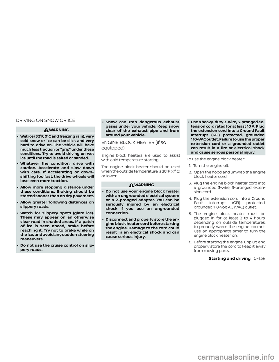 NISSAN MURANO 2019 Owner´s Manual DRIVING ON SNOW OR ICE
WARNING
∙Wet ice (32°F, 0°C and freezing rain), very
cold snow or ice can be slick and very
hard to drive on. The vehicle will have
much less traction or “grip” under th NISSAN MURANO 2019 Owner´s Manual DRIVING ON SNOW OR ICE
WARNING
∙Wet ice (32°F, 0°C and freezing rain), very
cold snow or ice can be slick and very
hard to drive on. The vehicle will have
much less traction or “grip” under th