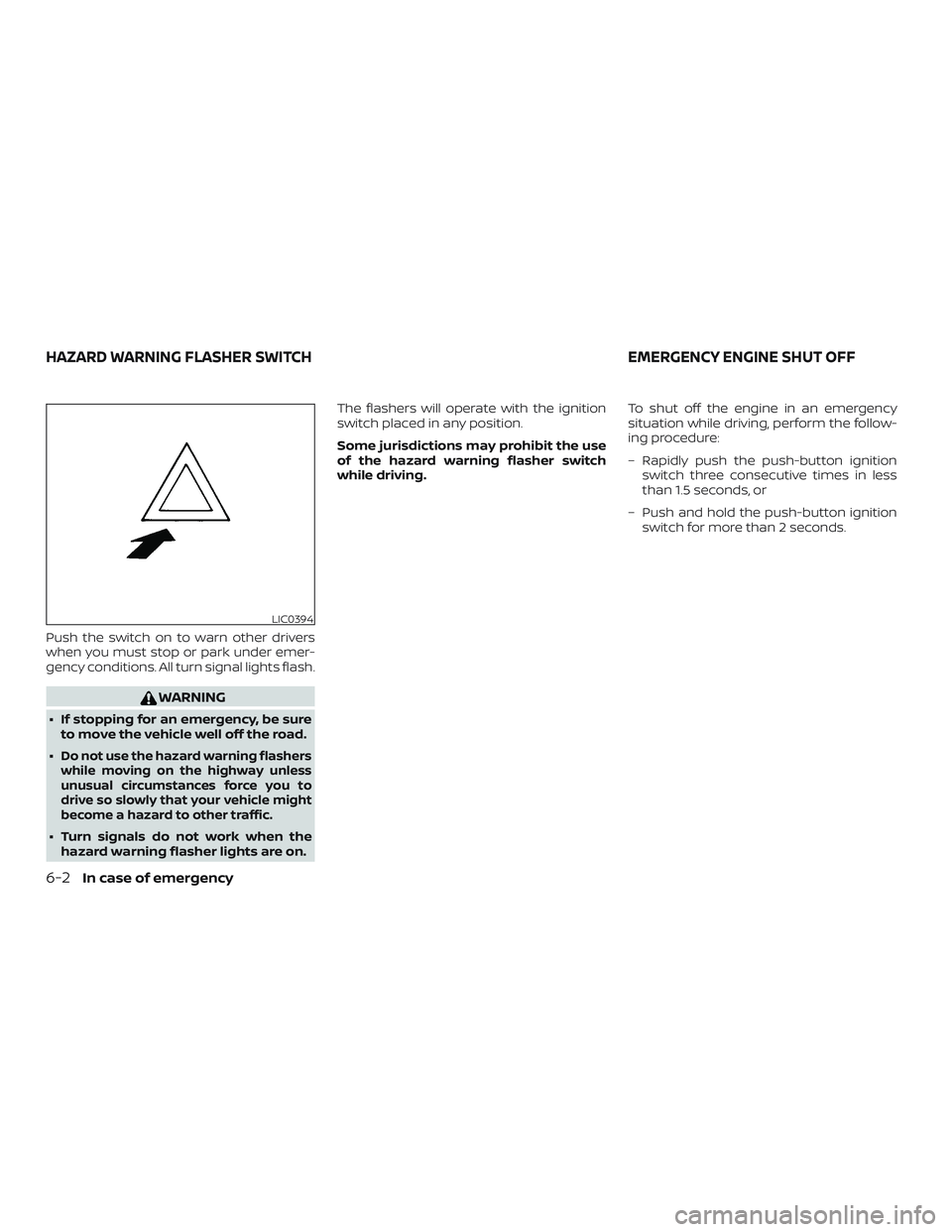 NISSAN MURANO 2019 Owner´s Manual Push the switch on to warn other drivers
when you must stop or park under emer-
gency conditions. All turn signal lights flash.
WARNING
∙ If stopping for an emergency, be sureto move the vehicle wel NISSAN MURANO 2019 Owner´s Manual Push the switch on to warn other drivers
when you must stop or park under emer-
gency conditions. All turn signal lights flash.
WARNING
∙ If stopping for an emergency, be sureto move the vehicle wel