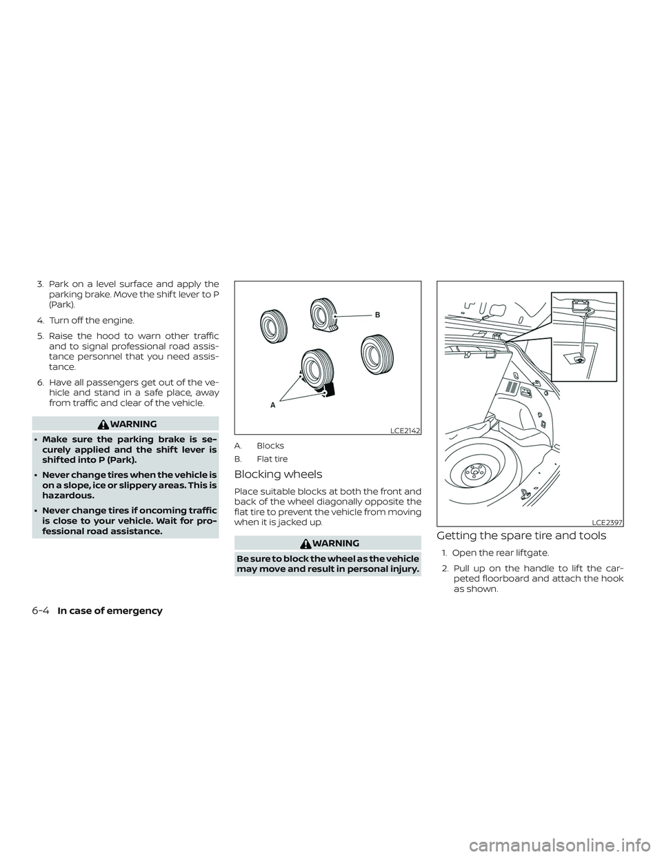 NISSAN MURANO 2019 Owner´s Manual 3. Park on a level surface and apply theparking brake. Move the shif t lever to P
(Park).
4. Turn off the engine.
5. Raise the hood to warn other traffic and to signal professional road assis-
tance p NISSAN MURANO 2019 Owner´s Manual 3. Park on a level surface and apply theparking brake. Move the shif t lever to P
(Park).
4. Turn off the engine.
5. Raise the hood to warn other traffic and to signal professional road assis-
tance p
