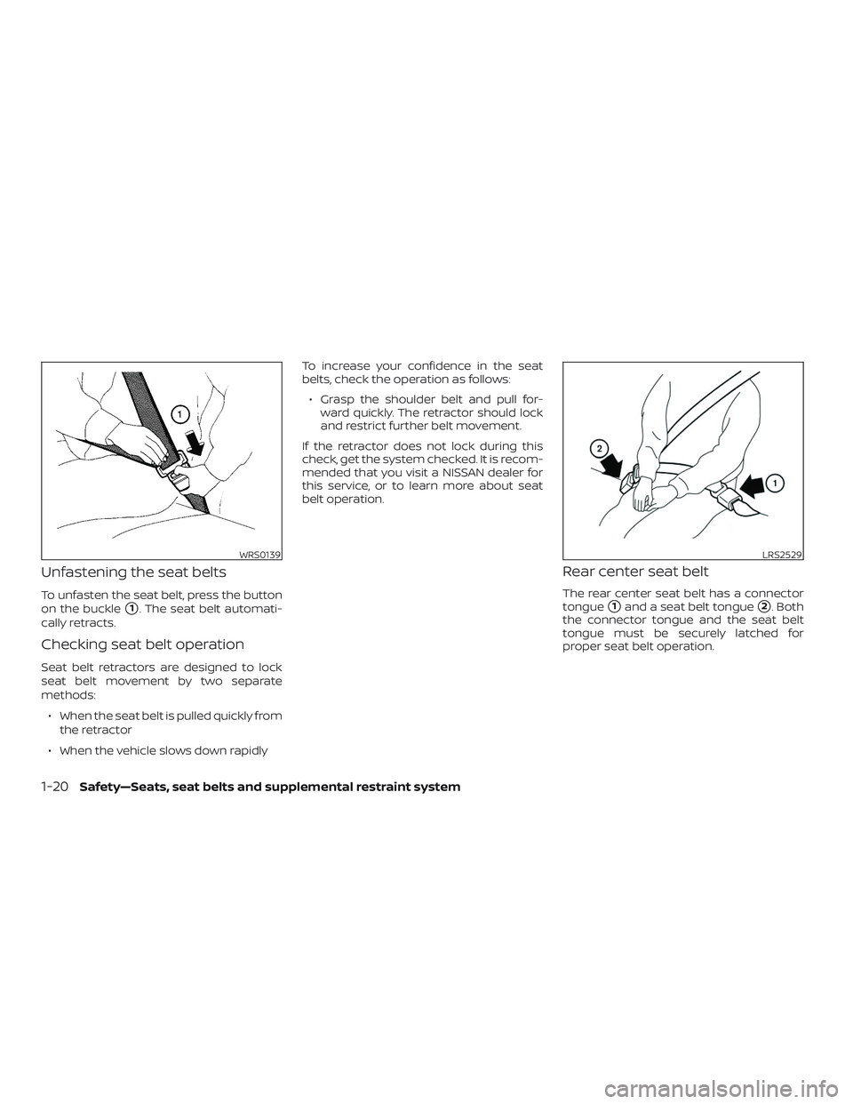 NISSAN MURANO 2019  Owner´s Manual Unfastening the seat belts
To unfasten the seat belt, press the button
on the buckle
1. The seat belt automati-
cally retracts.
Checking seat belt operation
Seat belt retractors are designed to lock
