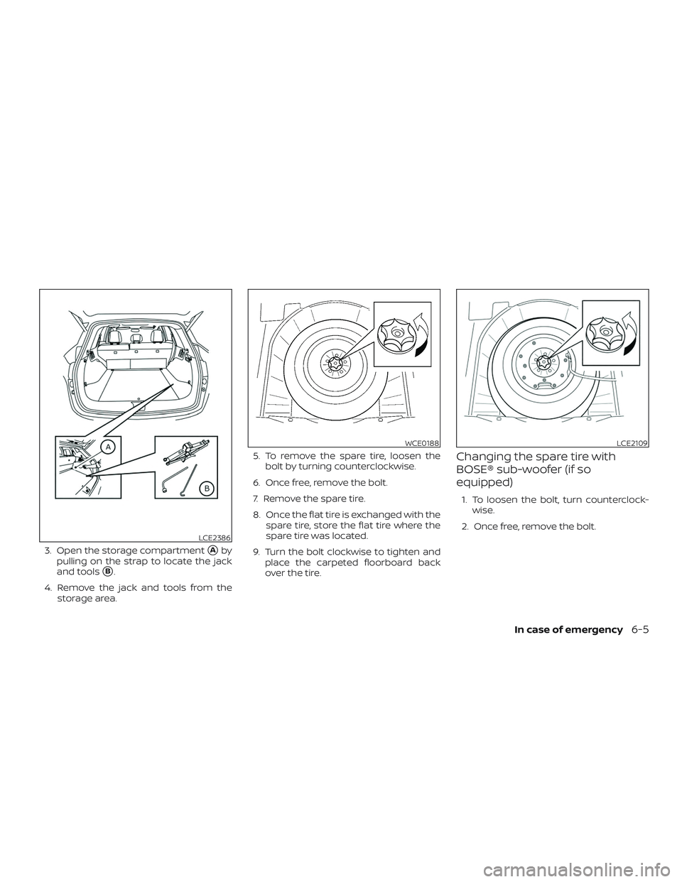 NISSAN MURANO 2019  Owner´s Manual 3. Open the storage compartmentAby
pulling on the strap to locate the jack
and tools
B.
4. Remove the jack and tools from the storage area. 5. To remove the spare tire, loosen the
bolt by turning co
