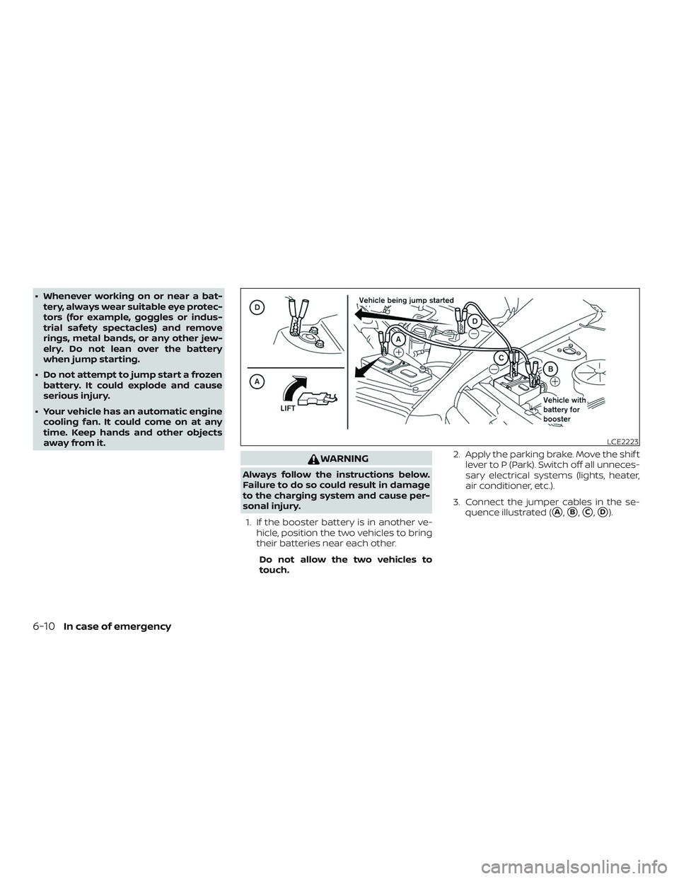 NISSAN MURANO 2019  Owner´s Manual ∙ Whenever working on or near a bat-tery, always wear suitable eye protec-
tors (for example, goggles or indus-
trial safety spectacles) and remove
rings, metal bands, or any other jew-
elry. Do not
