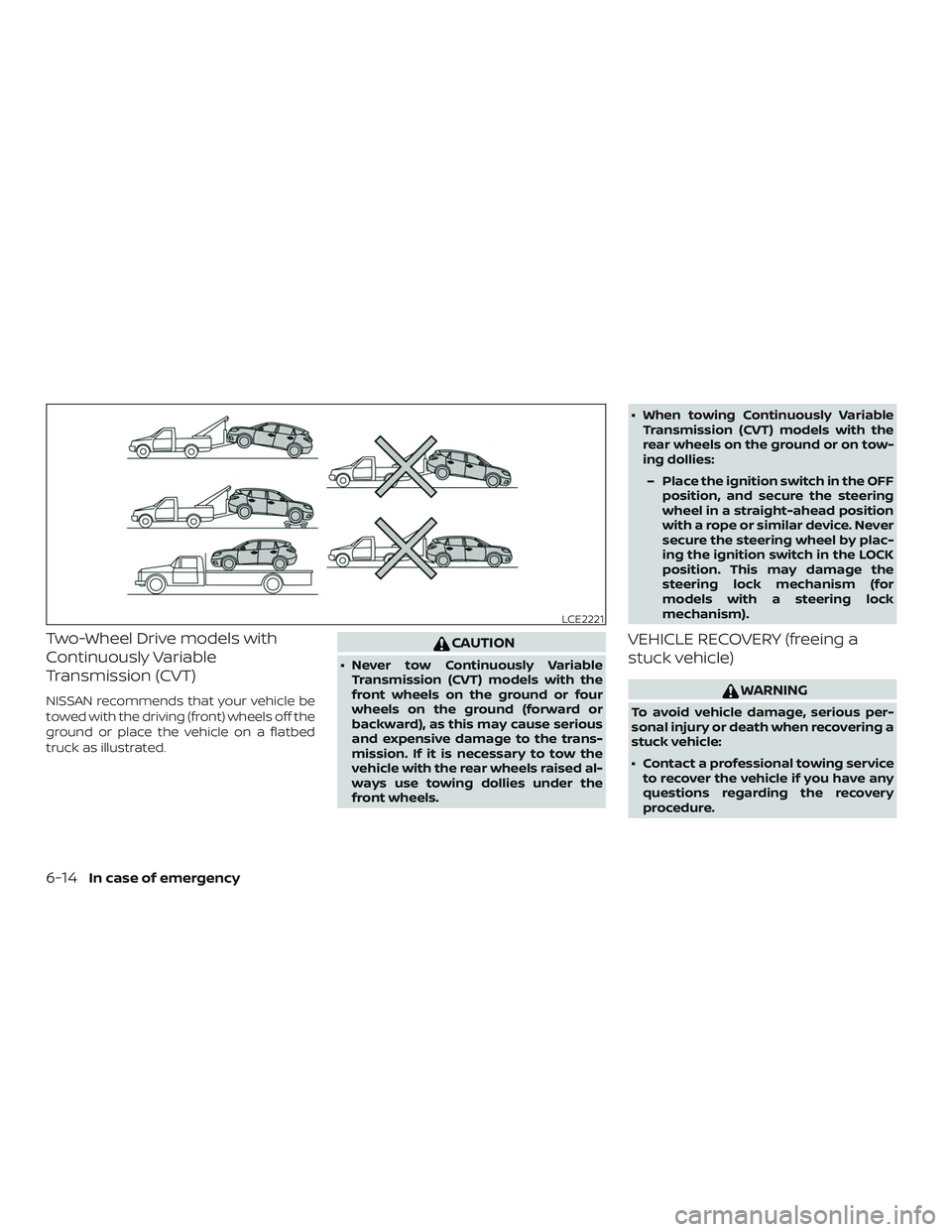 NISSAN MURANO 2019  Owner´s Manual Two-Wheel Drive models with
Continuously Variable
Transmission (CVT)
NISSAN recommends that your vehicle be
towed with the driving (front) wheels off the
ground or place the vehicle on a flatbed
truck