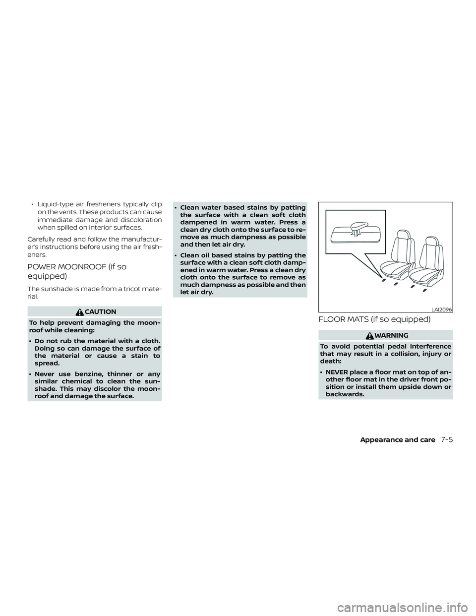 NISSAN MURANO 2019  Owner´s Manual ∙ Liquid-type air fresheners typically clipon the vents. These products can cause
immediate damage and discoloration
when spilled on interior surfaces.
Carefully read and follow the manufactur-
er