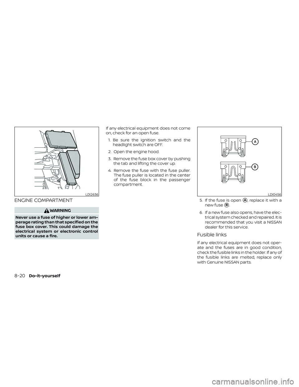 NISSAN MURANO 2019  Owner´s Manual ENGINE COMPARTMENT
WARNING
Never use a fuse of higher or lower am-
perage rating than that specified on the
fuse box cover. This could damage the
electrical system or electronic control
units or cause