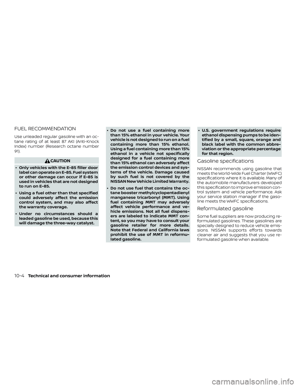 NISSAN MURANO 2019  Owner´s Manual FUEL RECOMMENDATION
Use unleaded regular gasoline with an oc-
tane rating of at least 87 AKI (Anti-Knock
Index) number (Research octane number
91).
CAUTION
∙ Only vehicles with the E-85 filler doorl
