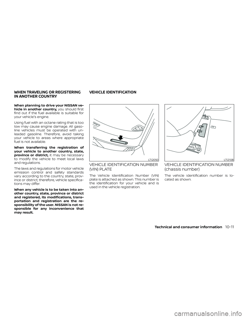 NISSAN MURANO 2019  Owner´s Manual When planning to drive your NISSAN ve-
hicle in another country,you should first
find out if the fuel available is suitable for
your vehicle's engine.
Using fuel with an octane rating that is too
