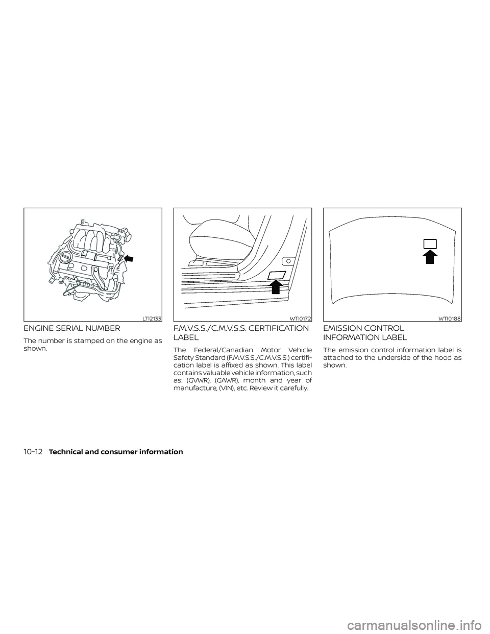 NISSAN MURANO 2019 Owner´s Manual ENGINE SERIAL NUMBER
The number is stamped on the engine as
shown.
F.M.V.S.S./C.M.V.S.S. CERTIFICATION
LABEL
The Federal/Canadian Motor Vehicle
Safety Standard (F.M.V.S.S./C.M.V.S.S.) certifi-
cation NISSAN MURANO 2019 Owner´s Manual ENGINE SERIAL NUMBER
The number is stamped on the engine as
shown.
F.M.V.S.S./C.M.V.S.S. CERTIFICATION
LABEL
The Federal/Canadian Motor Vehicle
Safety Standard (F.M.V.S.S./C.M.V.S.S.) certifi-
cation