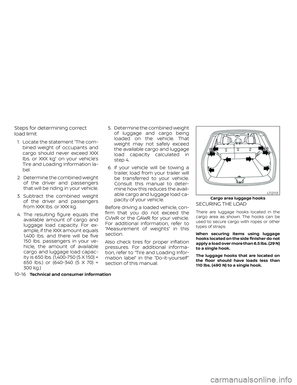 NISSAN MURANO 2019 Owner´s Manual Steps for determining correct
load limit
1. Locate the statement “The com-bined weight of occupants and
cargo should never exceed XXX
lbs. or XXX kg” on your vehicle’s
Tire and Loading Informati NISSAN MURANO 2019 Owner´s Manual Steps for determining correct
load limit
1. Locate the statement “The com-bined weight of occupants and
cargo should never exceed XXX
lbs. or XXX kg” on your vehicle’s
Tire and Loading Informati