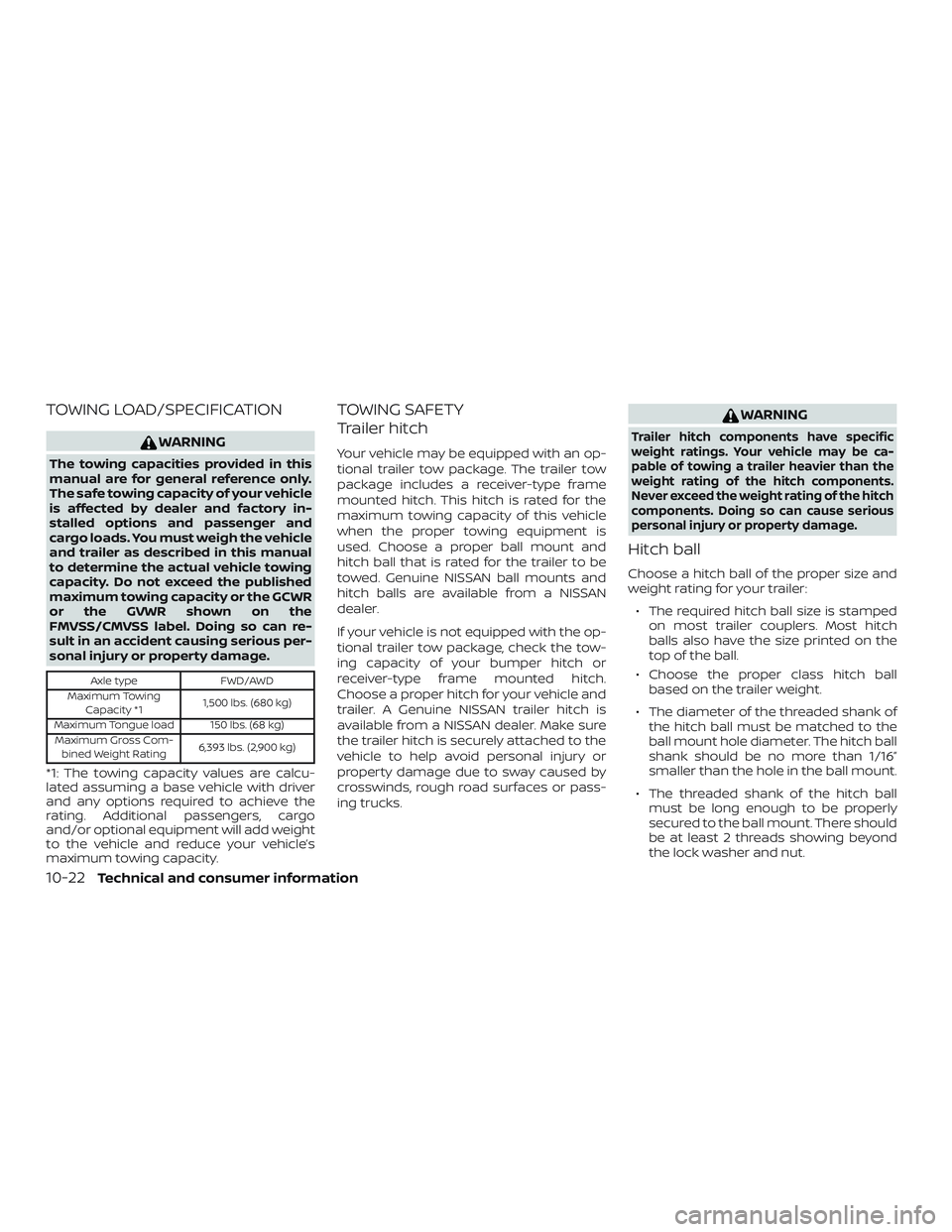 NISSAN MURANO 2019 Owner´s Manual TOWING LOAD/SPECIFICATION
WARNING
The towing capacities provided in this
manual are for general reference only.
The safe towing capacity of your vehicle
is affected by dealer and factory in-
stalled o NISSAN MURANO 2019 Owner´s Manual TOWING LOAD/SPECIFICATION
WARNING
The towing capacities provided in this
manual are for general reference only.
The safe towing capacity of your vehicle
is affected by dealer and factory in-
stalled o