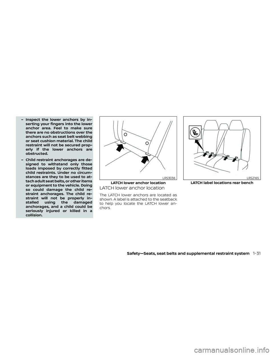 NISSAN MURANO 2019  Owner´s Manual – Inspect the lower anchors by in-serting your fingers into the lower
anchor area. Feel to make sure
there are no obstructions over the
anchors such as seat belt webbing
or seat cushion material. Th