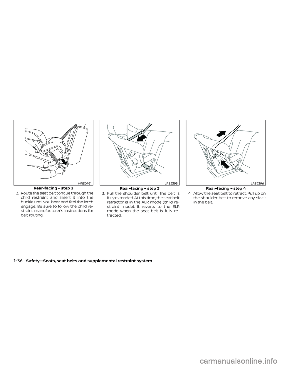 NISSAN MURANO 2019  Owner´s Manual 2. Route the seat belt tongue through thechild restraint and insert it into the
buckle until you hear and feel the latch
engage. Be sure to follow the child re-
straint manufacturer’s instructions f