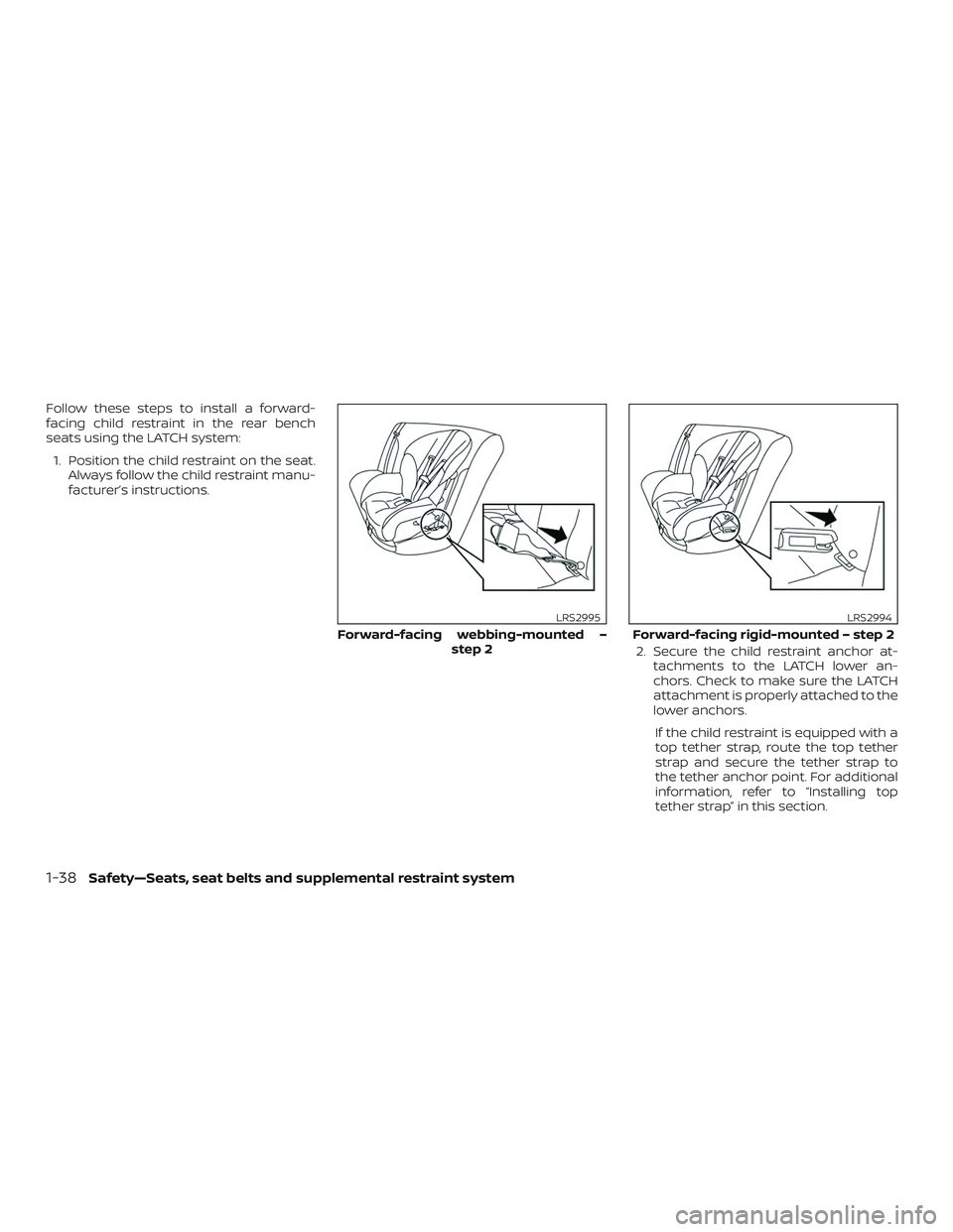 NISSAN MURANO 2019  Owner´s Manual Follow these steps to install a forward-
facing child restraint in the rear bench
seats using the LATCH system:1. Position the child restraint on the seat. Always follow the child restraint manu-
fact