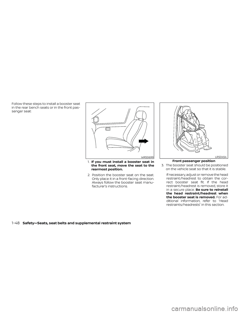 NISSAN MURANO 2019 Owner´s Manual Follow these steps to install a booster seat
in the rear bench seats or in the front pas-
senger seat:1.If you must install a booster seat in
the front seat, move the seat to the
rearmost position.
2. NISSAN MURANO 2019 Owner´s Manual Follow these steps to install a booster seat
in the rear bench seats or in the front pas-
senger seat:1.If you must install a booster seat in
the front seat, move the seat to the
rearmost position.
2.