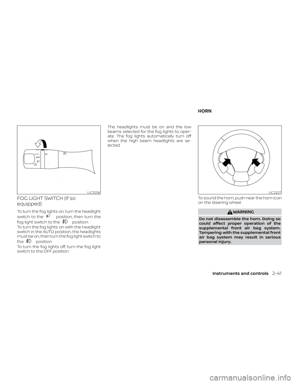 NISSAN MURANO 2018  Owner´s Manual FOG LIGHT SWITCH (if so
equipped)
To turn the fog lights on, turn the headlight
switch to the
position, then turn the
fog light switch to the
position.
To turn the fog lights on with the headlight
swi