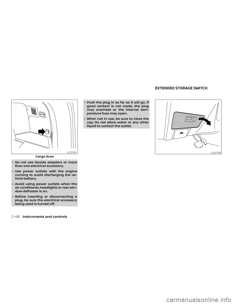 NISSAN MURANO 2018  Owner´s Manual ∙ Do not use double adapters or morethan one electrical accessory.
∙ Use power outlets with the engine running to avoid discharging the ve-
hicle battery.
∙ Avoid using power outlets when the ai