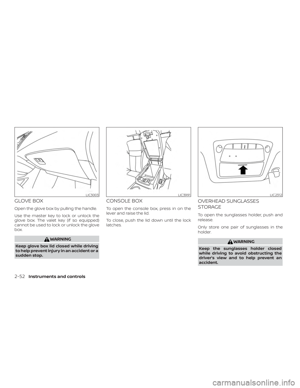 NISSAN MURANO 2018 Owner´s Manual GLOVE BOX
Open the glove box by pulling the handle.
Use the master key to lock or unlock the
glove box. The valet key (if so equipped)
cannot be used to lock or unlock the glove
box.
WARNING
Keep glov NISSAN MURANO 2018 Owner´s Manual GLOVE BOX
Open the glove box by pulling the handle.
Use the master key to lock or unlock the
glove box. The valet key (if so equipped)
cannot be used to lock or unlock the glove
box.
WARNING
Keep glov