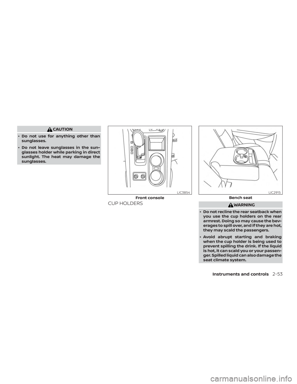 NISSAN MURANO 2018 Owner´s Manual CAUTION
∙ Do not use for anything other thansunglasses.
∙ Do not leave sunglasses in the sun- glasses holder while parking in direct
sunlight. The heat may damage the
sunglasses.
CUP HOLDERSWARNIN NISSAN MURANO 2018 Owner´s Manual CAUTION
∙ Do not use for anything other thansunglasses.
∙ Do not leave sunglasses in the sun- glasses holder while parking in direct
sunlight. The heat may damage the
sunglasses.
CUP HOLDERSWARNIN