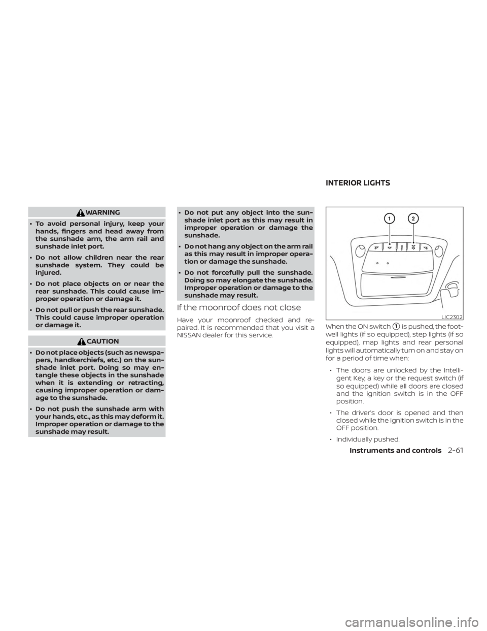 NISSAN MURANO 2018  Owner´s Manual WARNING
∙ To avoid personal injury, keep yourhands, fingers and head away from
the sunshade arm, the arm rail and
sunshade inlet port.
∙ Do not allow children near the rear sunshade system. They c
