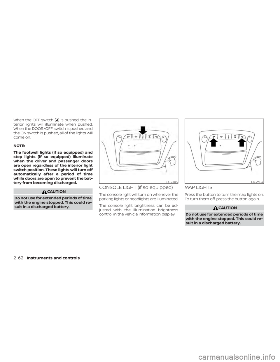 NISSAN MURANO 2018  Owner´s Manual When the OFF switch2is pushed, the in-
terior lights will illuminate when pushed.
When the DOOR/OFF switch is pushed and
the ON switch is pushed, all of the lights will
come on.
NOTE:
The footwell li