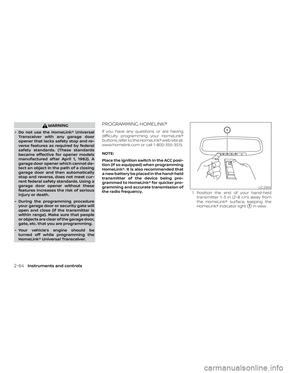 NISSAN MURANO 2018  Owner´s Manual WARNING
∙ Do not use the HomeLink® UniversalTransceiver with any garage door
opener that lacks safety stop and re-
verse features as required by federal
safety standards. (These standards
became ef