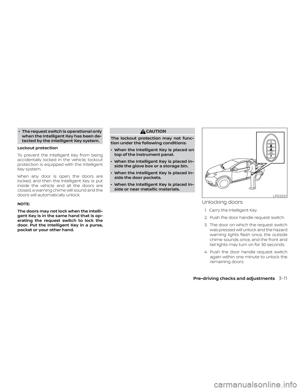 NISSAN MURANO 2018 Owner´s Manual ∙ The request switch is operational onlywhen the Intelligent Key has been de-
tected by the Intelligent Key system.
Lockout protection
To prevent the Intelligent Key from being
accidentally locked i NISSAN MURANO 2018 Owner´s Manual ∙ The request switch is operational onlywhen the Intelligent Key has been de-
tected by the Intelligent Key system.
Lockout protection
To prevent the Intelligent Key from being
accidentally locked i