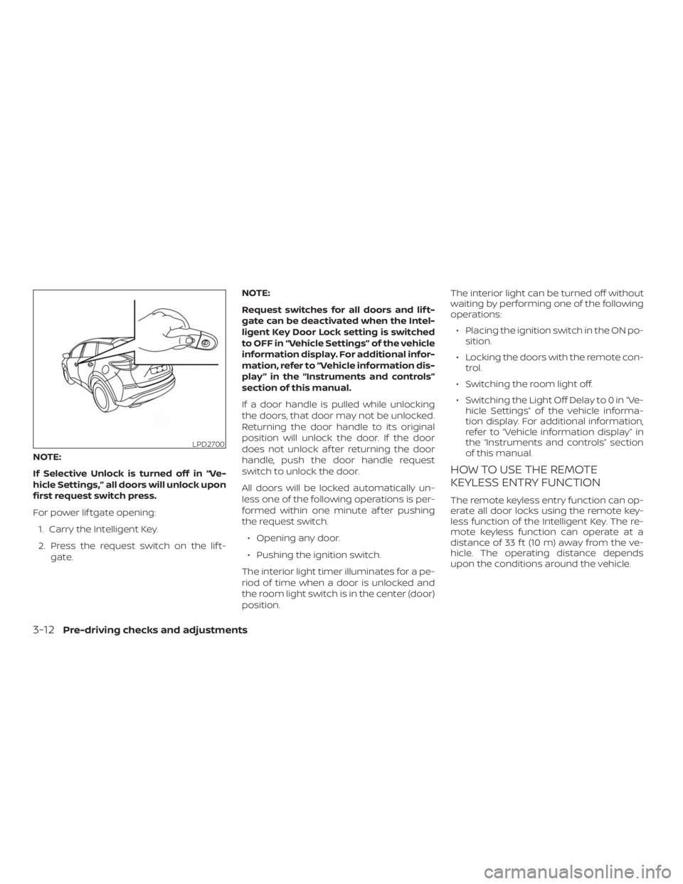 NISSAN MURANO 2018 Owner´s Manual NOTE:
If Selective Unlock is turned off in “Ve-
hicle Settings,” all doors will unlock upon
first request switch press.
For power lif tgate opening:1. Carry the Intelligent Key.
2. Press the reque NISSAN MURANO 2018 Owner´s Manual NOTE:
If Selective Unlock is turned off in “Ve-
hicle Settings,” all doors will unlock upon
first request switch press.
For power lif tgate opening:1. Carry the Intelligent Key.
2. Press the reque