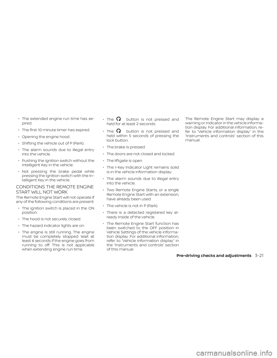 NISSAN MURANO 2018  Owner´s Manual ∙ The extended engine run time has ex-pired.
∙ The first 10 minute timer has expired.
∙ Opening the engine hood.
∙ Shif ting the vehicle out of P (Park).
∙ The alarm sounds due to illegal en