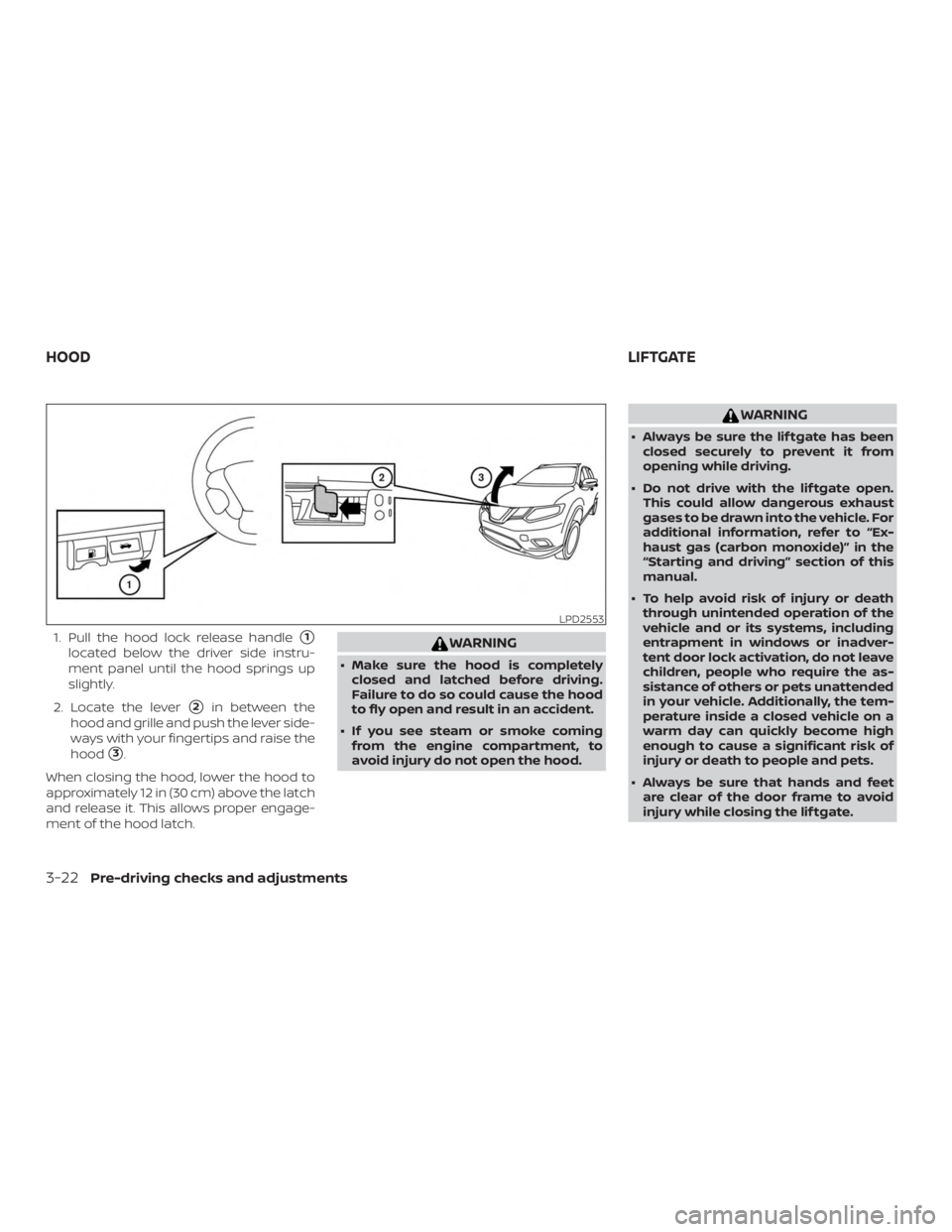 NISSAN MURANO 2018  Owner´s Manual 1. Pull the hood lock release handle1
located below the driver side instru-
ment panel until the hood springs up
slightly.
2. Locate the lever
2in between the
hood and grille and push the lever side