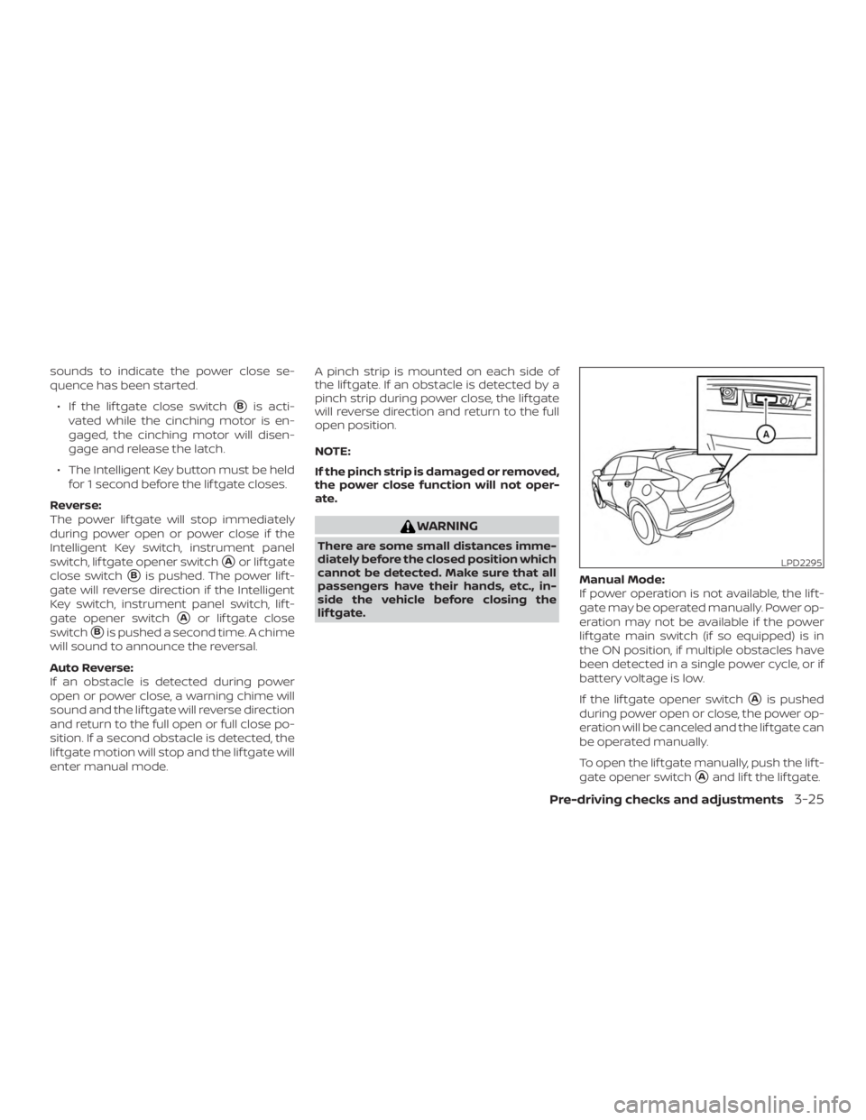 NISSAN MURANO 2018  Owner´s Manual sounds to indicate the power close se-
quence has been started.∙ If the lif tgate close switch
Bis acti-
vated while the cinching motor is en-
gaged, the cinching motor will disen-
gage and release