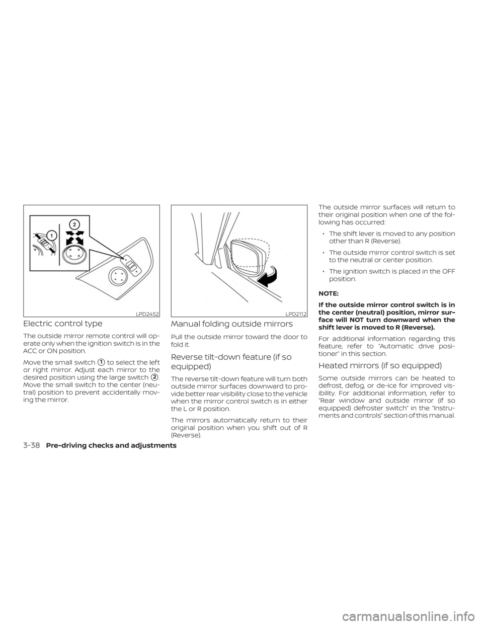 NISSAN MURANO 2018  Owner´s Manual Electric control type
The outside mirror remote control will op-
erate only when the ignition switch is in the
ACC or ON position.
Move the small switch
1to select the lef t
or right mirror. Adjust e
