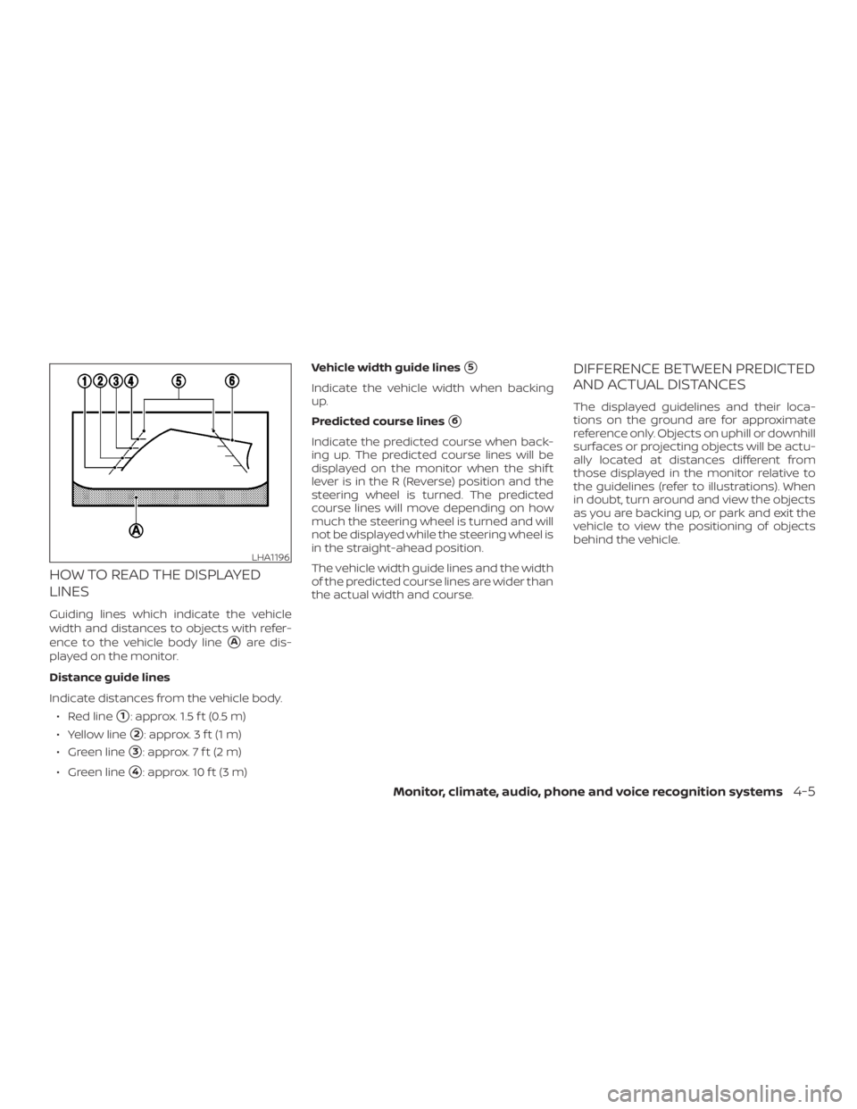 NISSAN MURANO 2018  Owner´s Manual HOW TO READ THE DISPLAYED
LINES
Guiding lines which indicate the vehicle
width and distances to objects with refer-
ence to the vehicle body line
Aare dis-
played on the monitor.
Distance guide lines