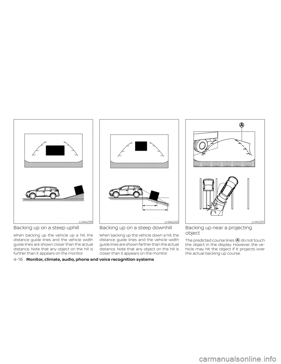 NISSAN MURANO 2018  Owner´s Manual Backing up on a steep uphill
When backing up the vehicle up a hill, the
distance guide lines and the vehicle width
guide lines are shown closer than the actual
distance. Note that any object on the hi
