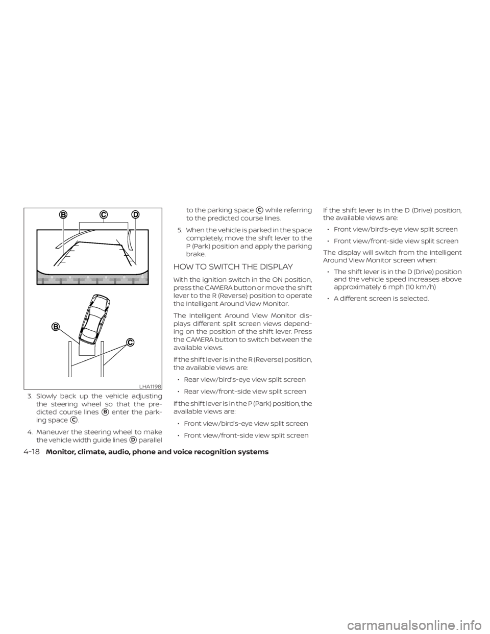 NISSAN MURANO 2018  Owner´s Manual 3. Slowly back up the vehicle adjustingthe steering wheel so that the pre-
dicted course lines
Benter the park-
ing space
C.
4. Maneuver the steering wheel to make the vehicle width guide lines
Dpa