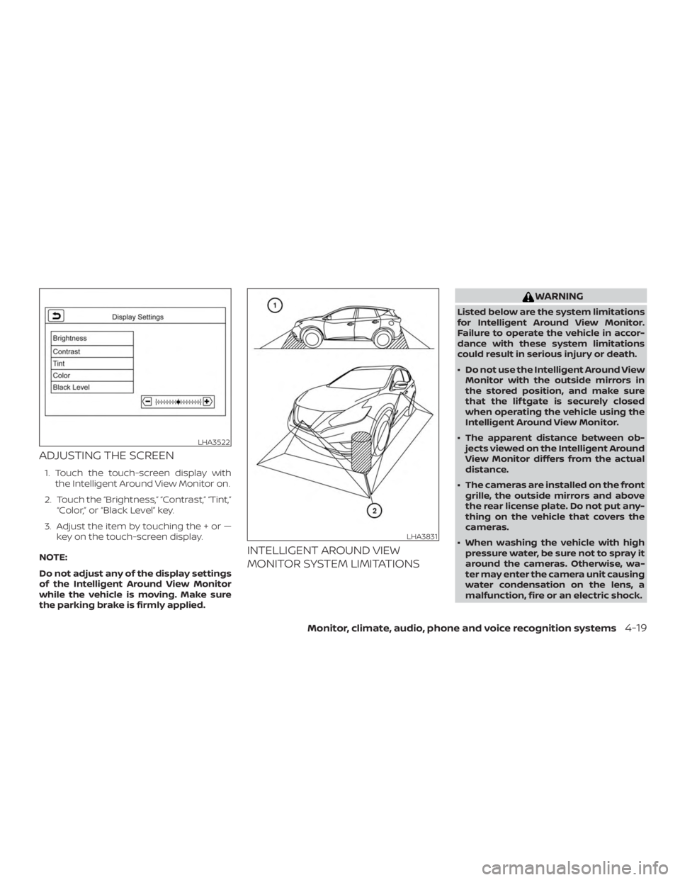 NISSAN MURANO 2018  Owner´s Manual ADJUSTING THE SCREEN
1. Touch the touch-screen display withthe Intelligent Around View Monitor on.
2. Touch the “Brightness,” “Contrast,” “Tint,” “Color,” or “Black Level” key.
3. 
