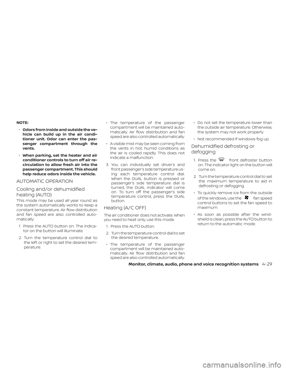 NISSAN MURANO 2018 Owner´s Manual NOTE:∙ Odors from inside and outside the ve-
hicle can build up in the air condi-
tioner unit. Odor can enter the pas-
senger compartment through the
vents.
∙ When parking, set the heater and air
NISSAN MURANO 2018 Owner´s Manual NOTE:∙ Odors from inside and outside the ve-
hicle can build up in the air condi-
tioner unit. Odor can enter the pas-
senger compartment through the
vents.
∙ When parking, set the heater and air