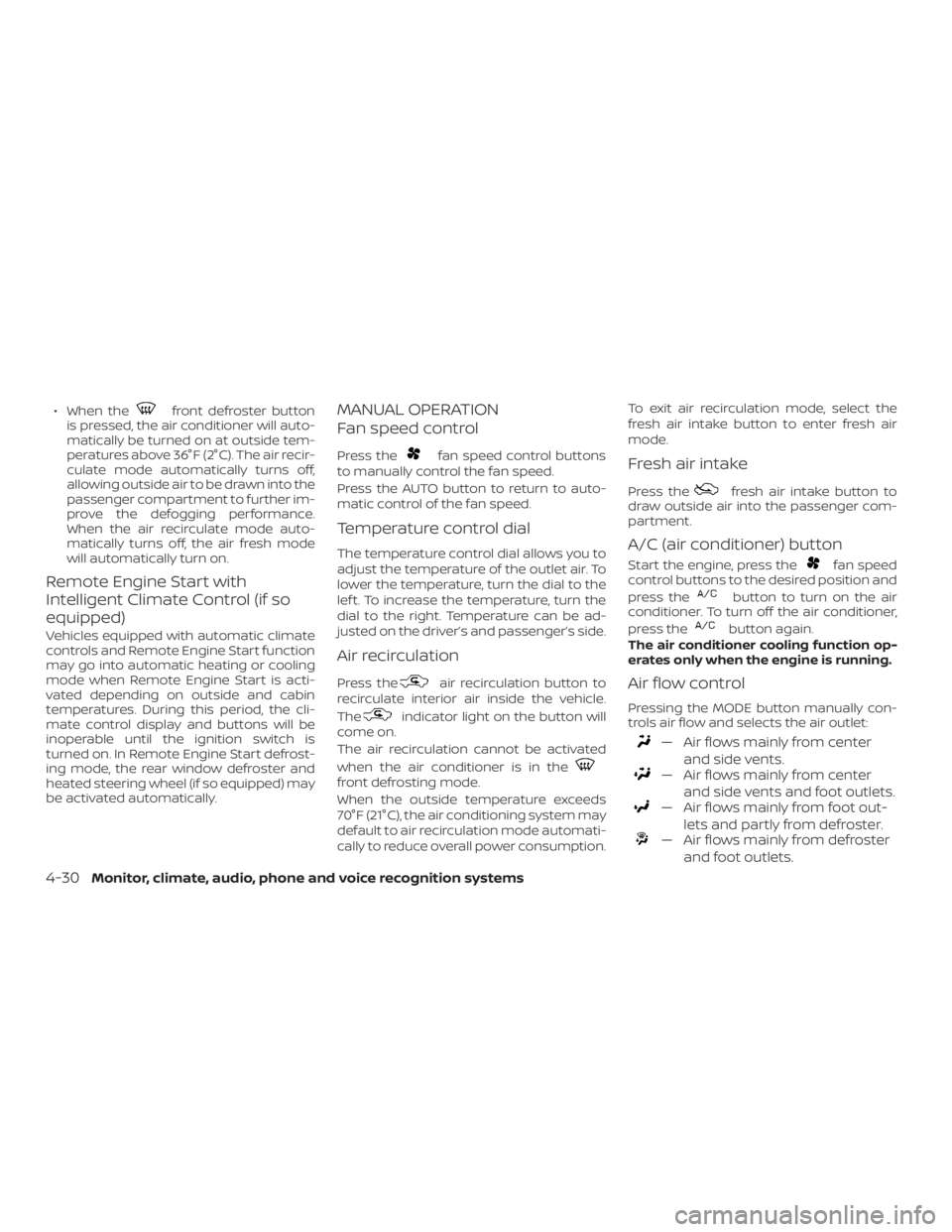 NISSAN MURANO 2018 Owner´s Manual ∙ When thefront defroster button
is pressed, the air conditioner will auto-
matically be turned on at outside tem-
peratures above 36°F (2°C). The air recir-
culate mode automatically turns off,
a NISSAN MURANO 2018 Owner´s Manual ∙ When thefront defroster button
is pressed, the air conditioner will auto-
matically be turned on at outside tem-
peratures above 36°F (2°C). The air recir-
culate mode automatically turns off,
a