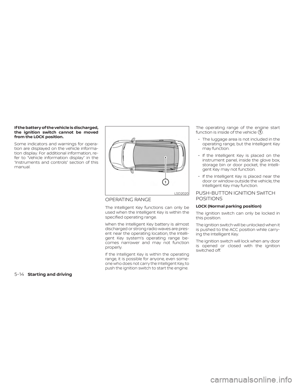 NISSAN MURANO 2018 Owner´s Manual If the battery of the vehicle is discharged,
the ignition switch cannot be moved
from the LOCK position.
Some indicators and warnings for opera-
tion are displayed on the vehicle informa-
tion display NISSAN MURANO 2018 Owner´s Manual If the battery of the vehicle is discharged,
the ignition switch cannot be moved
from the LOCK position.
Some indicators and warnings for opera-
tion are displayed on the vehicle informa-
tion display