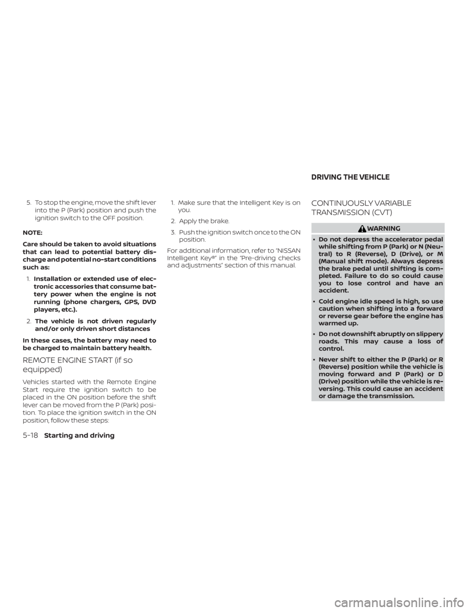 NISSAN MURANO 2018 Owner´s Manual 5. To stop the engine, move the shif t leverinto the P (Park) position and push the
ignition switch to the OFF position.
NOTE:
Care should be taken to avoid situations
that can lead to potential batte NISSAN MURANO 2018 Owner´s Manual 5. To stop the engine, move the shif t leverinto the P (Park) position and push the
ignition switch to the OFF position.
NOTE:
Care should be taken to avoid situations
that can lead to potential batte