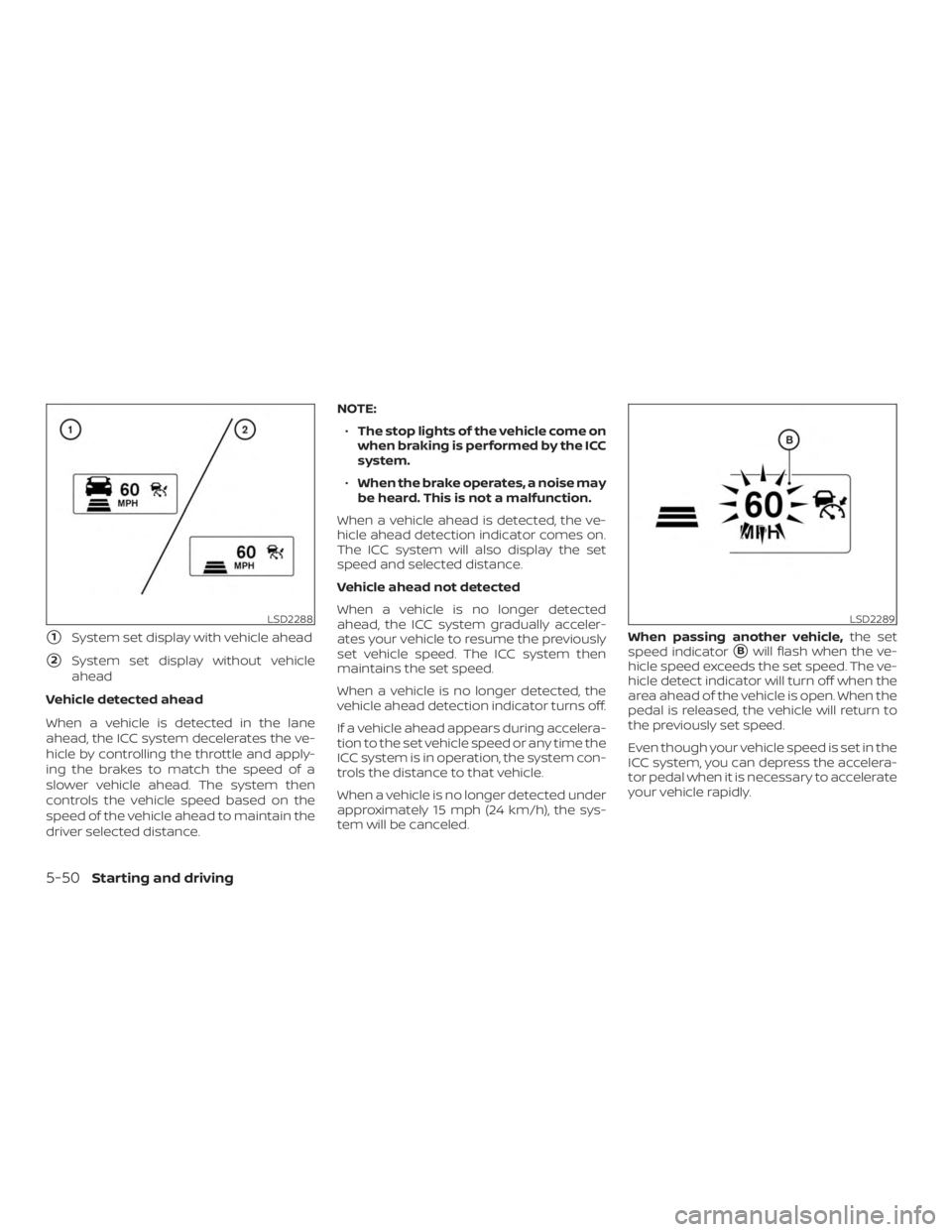 NISSAN MURANO 2018  Owner´s Manual 1System set display with vehicle ahead
2System set display without vehicle
ahead
Vehicle detected ahead
When a vehicle is detected in the lane
ahead, the ICC system decelerates the ve-
hicle by cont