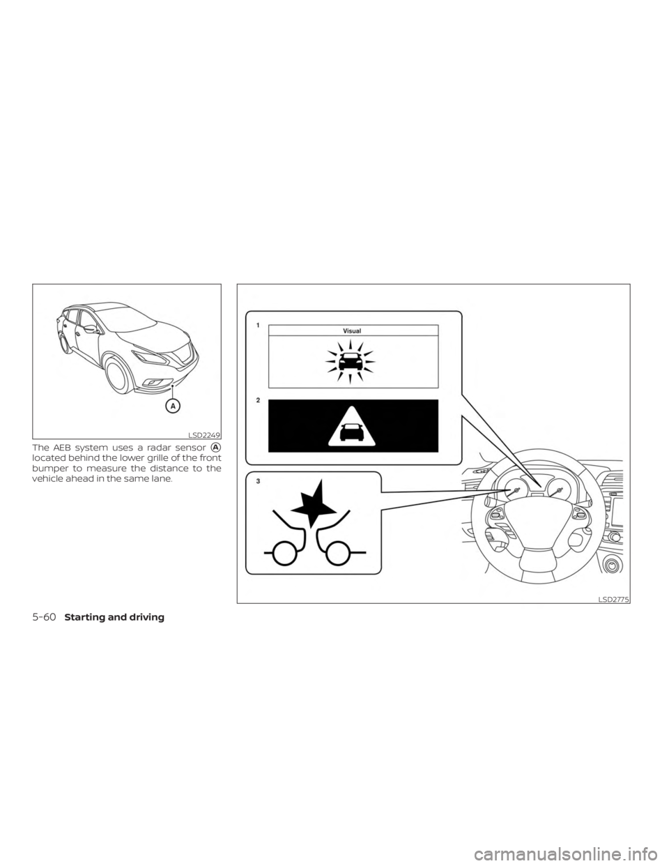 NISSAN MURANO 2018  Owner´s Manual The AEB system uses a radar sensorA
located behind the lower grille of the front
bumper to measure the distance to the
vehicle ahead in the same lane.
LSD2249
LSD2775
5-60Starting and driving 