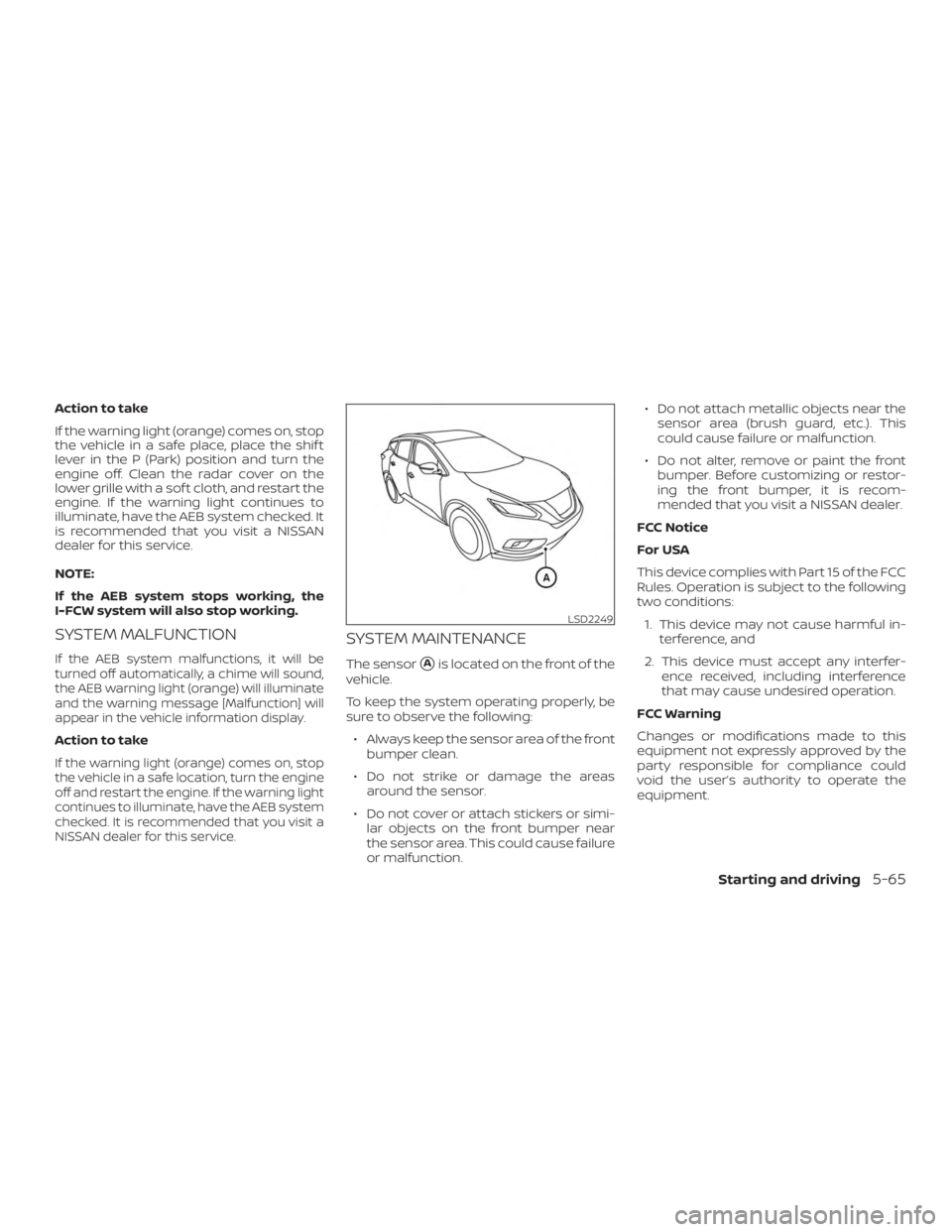 NISSAN MURANO 2018 Owner´s Manual Action to take
If the warning light (orange) comes on, stop
the vehicle in a safe place, place the shif t
lever in the P (Park) position and turn the
engine off. Clean the radar cover on the
lower gri NISSAN MURANO 2018 Owner´s Manual Action to take
If the warning light (orange) comes on, stop
the vehicle in a safe place, place the shif t
lever in the P (Park) position and turn the
engine off. Clean the radar cover on the
lower gri