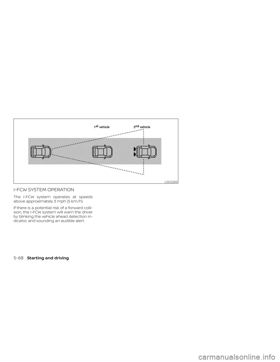 NISSAN MURANO 2018 Owner´s Manual I-FCW SYSTEM OPERATION
The I-FCW system operates at speeds
above approximately 3 mph (5 km/h).
If there is a potential risk of a forward colli-
sion, the I-FCW system will warn the driver
by blinking NISSAN MURANO 2018 Owner´s Manual I-FCW SYSTEM OPERATION
The I-FCW system operates at speeds
above approximately 3 mph (5 km/h).
If there is a potential risk of a forward colli-
sion, the I-FCW system will warn the driver
by blinking